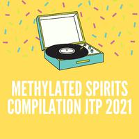 METHYLATED SPIRITS COMPILATION JTP 2021