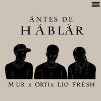 Antes de Hablar (feat. Orti & Lio Fresh)