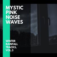 Mystic Pink Noise Waves - Winter Rainfall Tracks, Vol.3