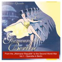 GLAMOURWELT BERLIN, Vol. 1: Berliner Operette mit ihren grossten Stimmen (Berlin Operetta From the Weimarer Republik) (1927-1941)