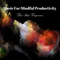 Music For Mindful Productivity: Flow State Frequencies