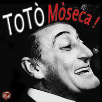 Totò' Mòseca !