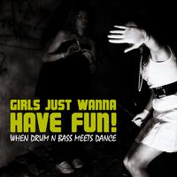 Girls Just Wanna Have Fun! - When Drum 'N' Bass Meets Dance