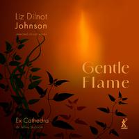 Gentle Flame: Choral Works by Liz Dilnot Johnson