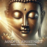 Mindful Awakening (Meditation Buddha, Music for Yoga Enthusiasts, Spiritual Seekers)