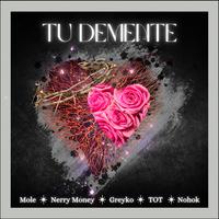 Tu Demente (feat. T.O.T, Nerry Money & Greyko)