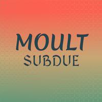 Moult Subdue