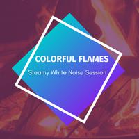 Colorful Flames - Steamy White Noise Session