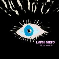 Luigii Nieto - All i Wanna Do (feat. Luigii Nieto)