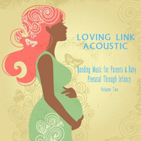 Bonding Music for Parents & Baby (Acoustic) : Prenatal Through Infancy [Loving Link] , Vol. 2