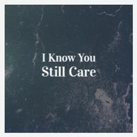 I Know You Still Care