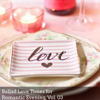 Ballad Love Tunes for Romantic Evening, Vol. 03