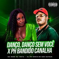 Danço, Danço, Sem Você X Ph Bandido Canalha