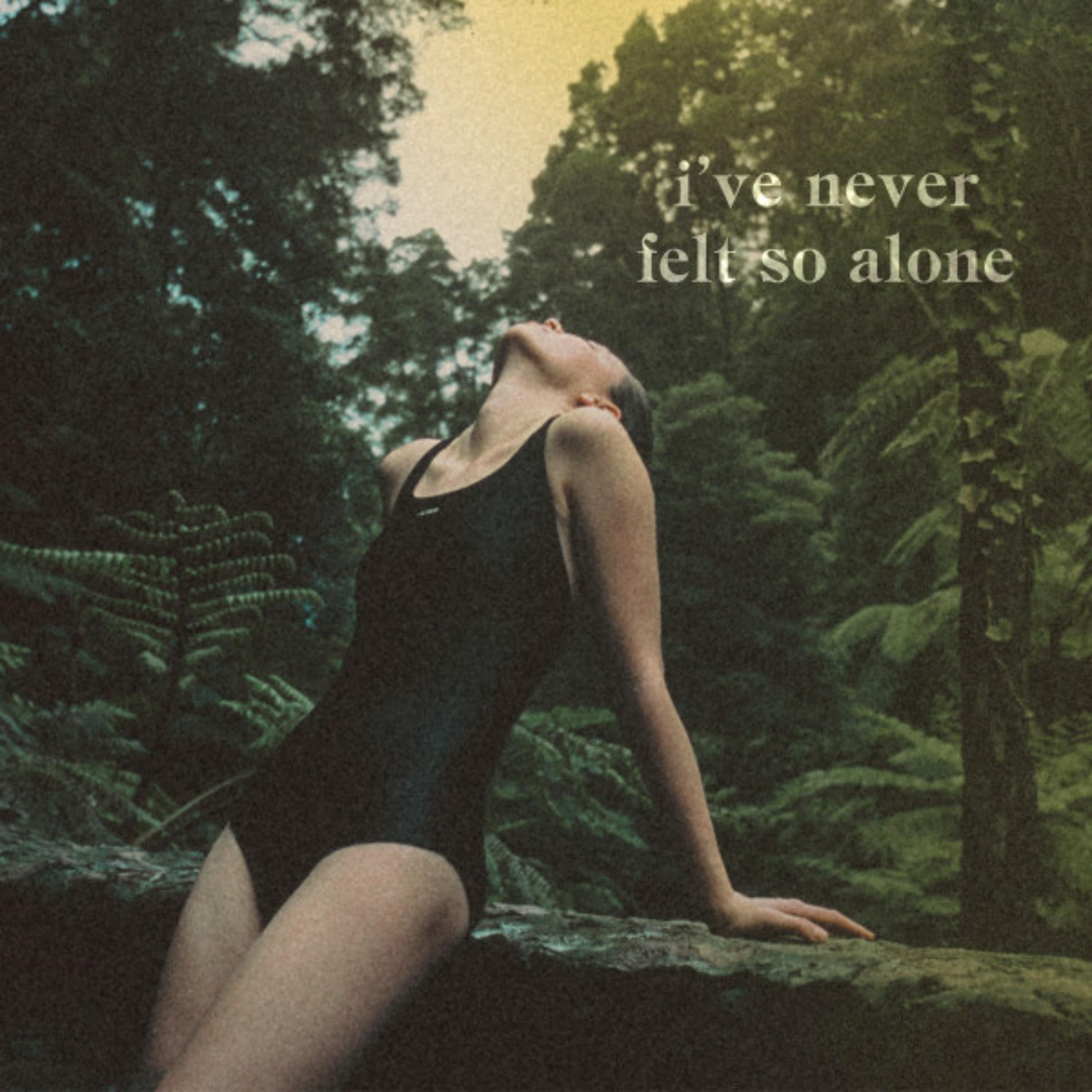 i've never felt so alone