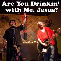 Are You Drinkin' with Me Jesus?