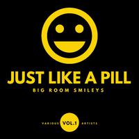 Just Like A Pill (Big Room Smileys), Vol. 1