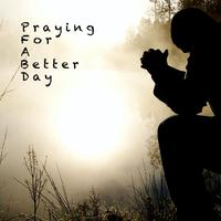 Praying for a Better Day