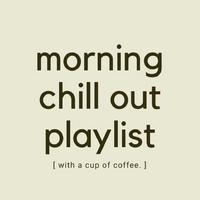 Morning Chill Out Playlist