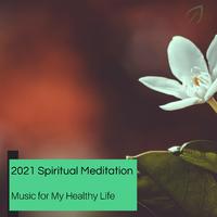 2021 Spiritual Meditation - Music For My Healthy Life