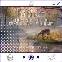 Peaceful Presence - Meditation Techniques for Calmness, Balance, and Serenity