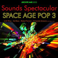 Sounds Spectacular: Space Age Pop Volume 3