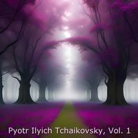 Pyotr Ilyich Tchaikovsky, Vol. 1