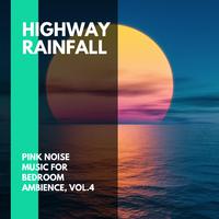 Highway Rainfall - Pink Noise Music for Bedroom Ambience, Vol.4