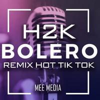 H2K Bolero Remix Hot Tik Tok - MEE Media