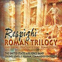 RESPIGHI, O.: Pines of Rome / Fountains of Rome / Roman Festivals (arr. for wind band) (United States Air Force Band, L.E. Graham)