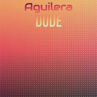 Aguilera Dude