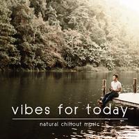 Vibes for Today (Natural Chillout Music)