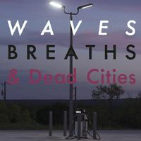 Waves, Breaths & Dead Cities, Pt. 1