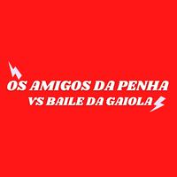 Os Amigos da Penha Vs Baile da Gaiola