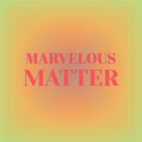 Marvelous Matter