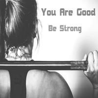 You Are Good, Be Strong