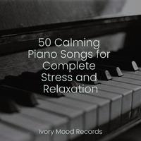 50 Calming Piano Songs for Complete Stress and Relaxation