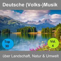 Top 30: Deutsche (Volks-)Musik über Landschaft, Natur & Umwelt, Vol. 4