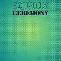 Equally Ceremony