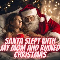 Santa Slept with my Mom and Ruined Christmas