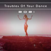 Troubles Of Your Dance 2021