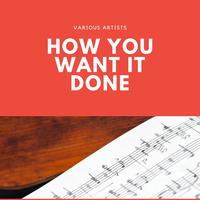 How You Want It Done