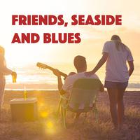 Friends, Seaside And Blues