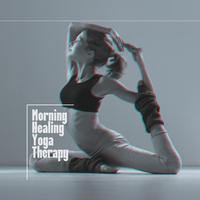 Morning Healing Yoga Therapy: New Age 2019 Music Compilation for Meditation & Relaxation, Find Your Way to Increase Vital Energy with Yoga Training, Improve Connection Between Body & Soul, Perfect Mood Enhancer