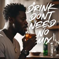 Drink Don't Need No Mix