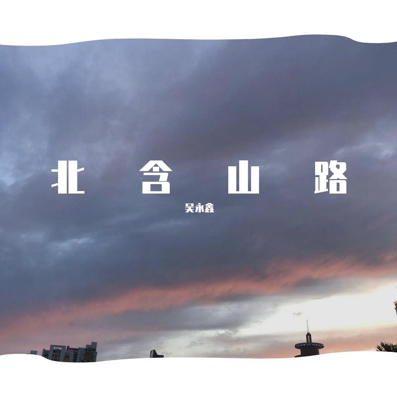 北含山路_吴永鑫_北含山路 | 在线播放_北含山路歌词_北含山路下载 | 网易云音乐