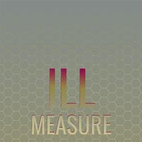 Ill Measure