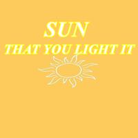 Sun that you light it