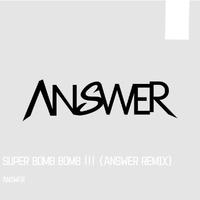 SUPER BOMB BOMB !!! (ANSWER REMIX)