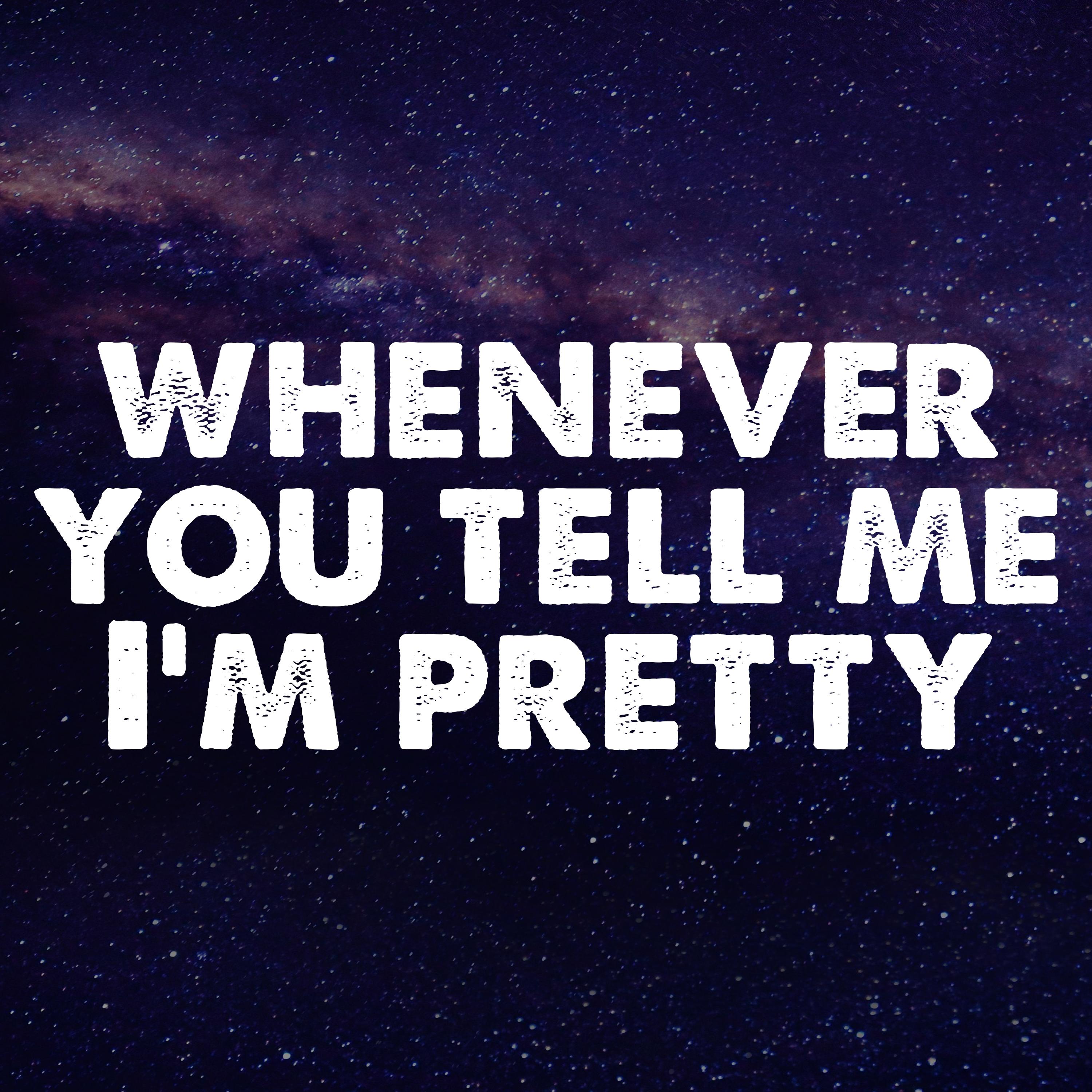 Whenever You Tell Me I'm Pretty
