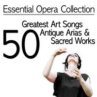 Essential Opera Collection: 50 Greatest Art Songs, Antique Arias & Sacred Works